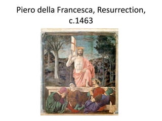 Piero della Francesca, Resurrection, 
c.1463 
 