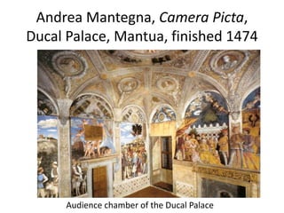 Andrea Mantegna, Camera Picta, 
Ducal Palace, Mantua, finished 1474 
Audience chamber of the Ducal Palace 
 