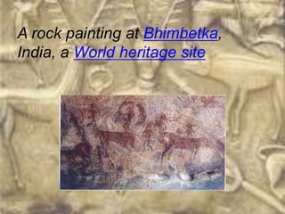 A rock painting at Bhimbetka,
India, a World heritage site
 