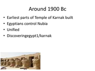 Around 1900 Bc
• Earliest parts of Temple of Karnak built
• Egyptians control Nubia
• Unified
• Discoveringegypt1/karnak
 