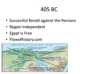 405 BC
• Successful Revolt against the Persians
• Regain Independent
• Egypt is Free
• Flowofhistory.com
 