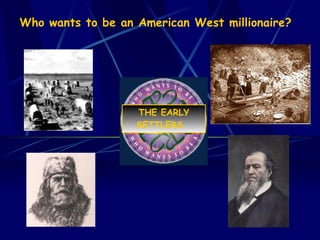 Who wants to be an American West millionaire?    THE EARLY SETTLERS  