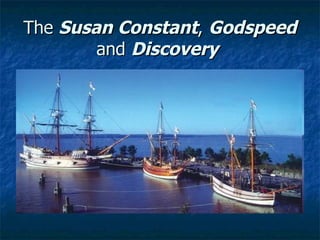The  Susan Constant ,  Godspeed  and  Discovery   