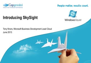 Tony Knors, Microsoft Business Development Lead Cloud
June 2013
Introducing SkySight
 