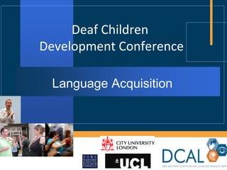 Deaf Children
Development Conference

 Language Acquisition




                         1
 