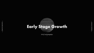 Early Stage Growth
—STARTUPGROWTH—
—SAVVASZORTIKIS—
bit.ly/earlystagetips
 
