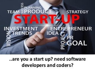 ..are you a start up? need software developers and coders?  