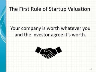 The First Rule of Startup Valuation
Your company is worth whatever you
and the investor agree it’s worth.
11
 