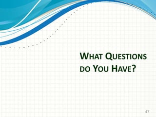 WHAT QUESTIONS
DO YOU HAVE?
47
 