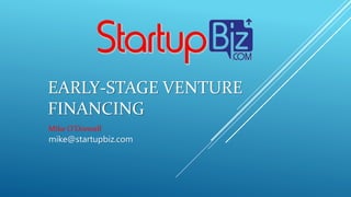 EARLY-STAGE VENTURE
FINANCING
Mike O’Donnell
mike@startupbiz.com
 