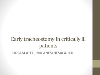 Early tracheostomy In critically ill
patients
HOSAM ATEF ; MD ANESTHESIA & ICU
 