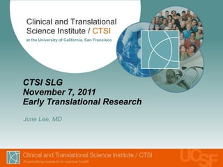 CTSI SLG November 7, 2011 Early Translational Research June Lee, MD 