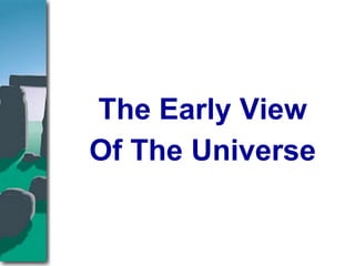 The Early View
Of The Universe
 
