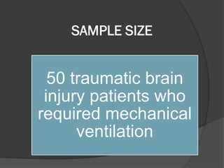 SAMPLE SIZE
50 traumatic brain
injury patients who
required mechanical
ventilation
 