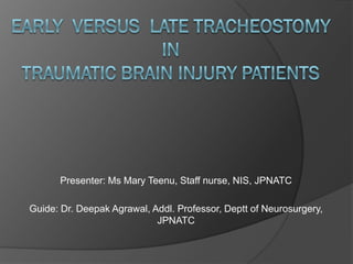 Presenter: Ms Mary Teenu, Staff nurse, NIS, JPNATC
Guide: Dr. Deepak Agrawal, Addl. Professor, Deptt of Neurosurgery,
JPNATC
 