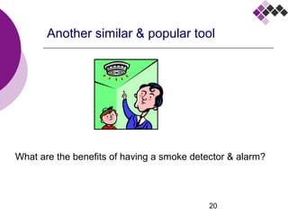 20
Another similar & popular tool
What are the benefits of having a smoke detector & alarm?
 