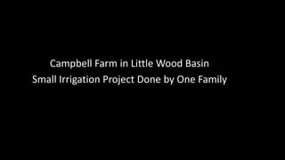 Campbell Farm in Little Wood Basin
Small Irrigation Project Done by One Family
 