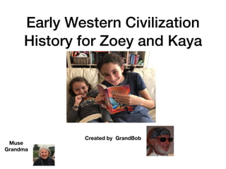 Early Western Civilization
History for Zoey and Kaya
Created by GrandBob
Muse
Grandma
 