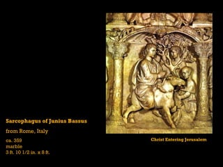 Sarcophagus of Junius Bassus from Rome, Italy ca. 359 marble 3 ft. 10 1/2 in. x 8 ft. Christ Entering Jerusalem 