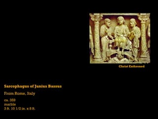 Sarcophagus of Junius Bassus From Rome, Italy ca. 359 marble 3 ft. 10 1/2 in. x 8 ft. Christ Enthroned 