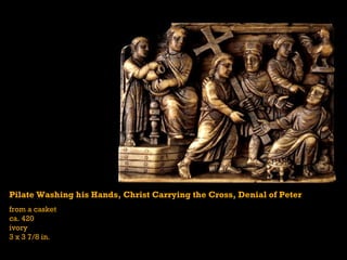 Pilate Washing his Hands, Christ Carrying the Cross, Denial of Peter from a casket ca. 420 ivory 3 x 3 7/8 in. 