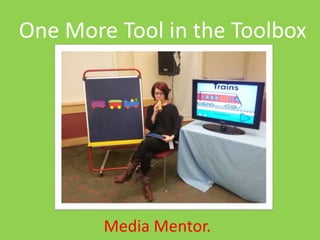 One More Tool in the Toolbox 
Media Mentor. 
 