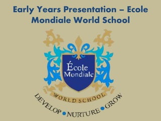 Early Years Presentation – Ecole
Mondiale World School
 