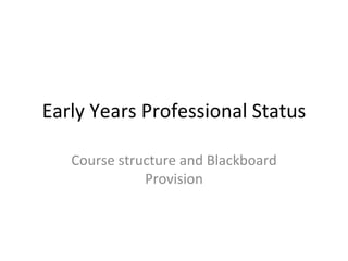 Early Years Professional Status Course structure and Blackboard Provision 