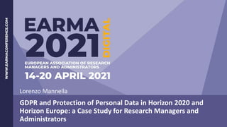 GDPR and Protection of Personal Data in Horizon 2020 and
Horizon Europe: a Case Study for Research Managers and
Administrators
Lorenzo Mannella
 