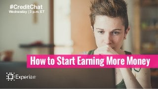 #CreditChat 
Wednesday | 3 p.m. ET 
How to Start Earning More Money 
 
