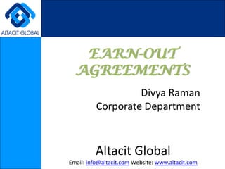 EARN-OUT AGREEMENTS Divya Raman Corporate Department Altacit Global Email: info@altacit.com Website: www.altacit.com 