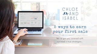 5 ways to earn
your first sale
We’ve got you covered with
our tried + true strategies…
 