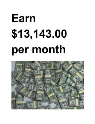 Earn 
$13,143.00 
per month  
 
 
 
 