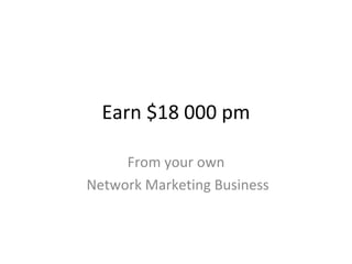 Earn $18 000 pm From your own Network Marketing Business 