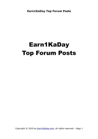 Earn1KaDay Top Forum Posts




        Earn1KaDay
      Top Forum Posts




Copyright © 2010 by Earn1KaDay.com, all rights reserved – Page 1
 
