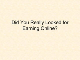 Did You Really Looked for Earning Online? 
