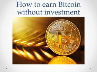 How to earn Bitcoin
without investment
 