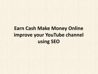 Earn Cash Make Money Online improve your YouTube channel using SEO 