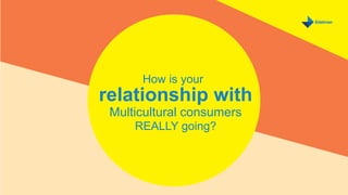 Earned Brand 2016 U.S. Multicultural | 4
MONTH DAY, 2016
relationship with
Multicultural consumers
REALLY going?
How is your
 