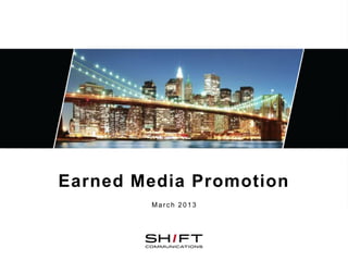 Earned Media Promotion
        March 2013
 