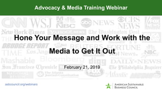 Hone Your Message and Work with the
Media to Get It Out
February 21, 2019
Advocacy & Media Training Webinar
asbcouncil.org/webinars
 