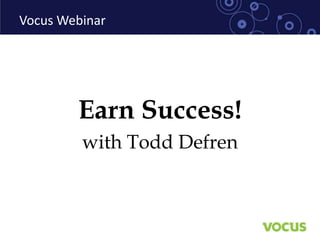 Earn Success!
with Todd Defren
Vocus Webinar
 