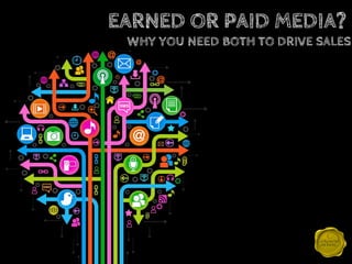 EARNED OR PAID MEDIA? 
WHY YOU NEED BOTH TO DRIVE SALES 
 