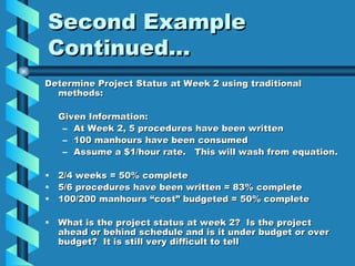 Second Example Continued… <ul><li>Determine Project Status at Week 2 using traditional methods: </li></ul><ul><li>Given In...