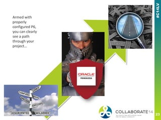 Armed with
properly
configured P6,
you can clearly
see a path
through your
project…
 