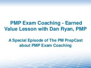 PMP Exam Coaching - Earned
Value Lesson with Dan Ryan, PMP
A Special Episode of The PM PrepCast
about PMP Exam Coaching
 