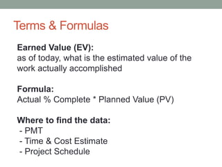Terms & Formulas
Earned Value (EV):
as of today, what is the estimated value of the
work actually accomplished
Formula:
Ac...