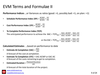 9 of 24
EVM Terms and Formulae II
Performance Indices …or Variances as ratios (good: >1, possibly bad: <1, on plan: =1)
Sc...