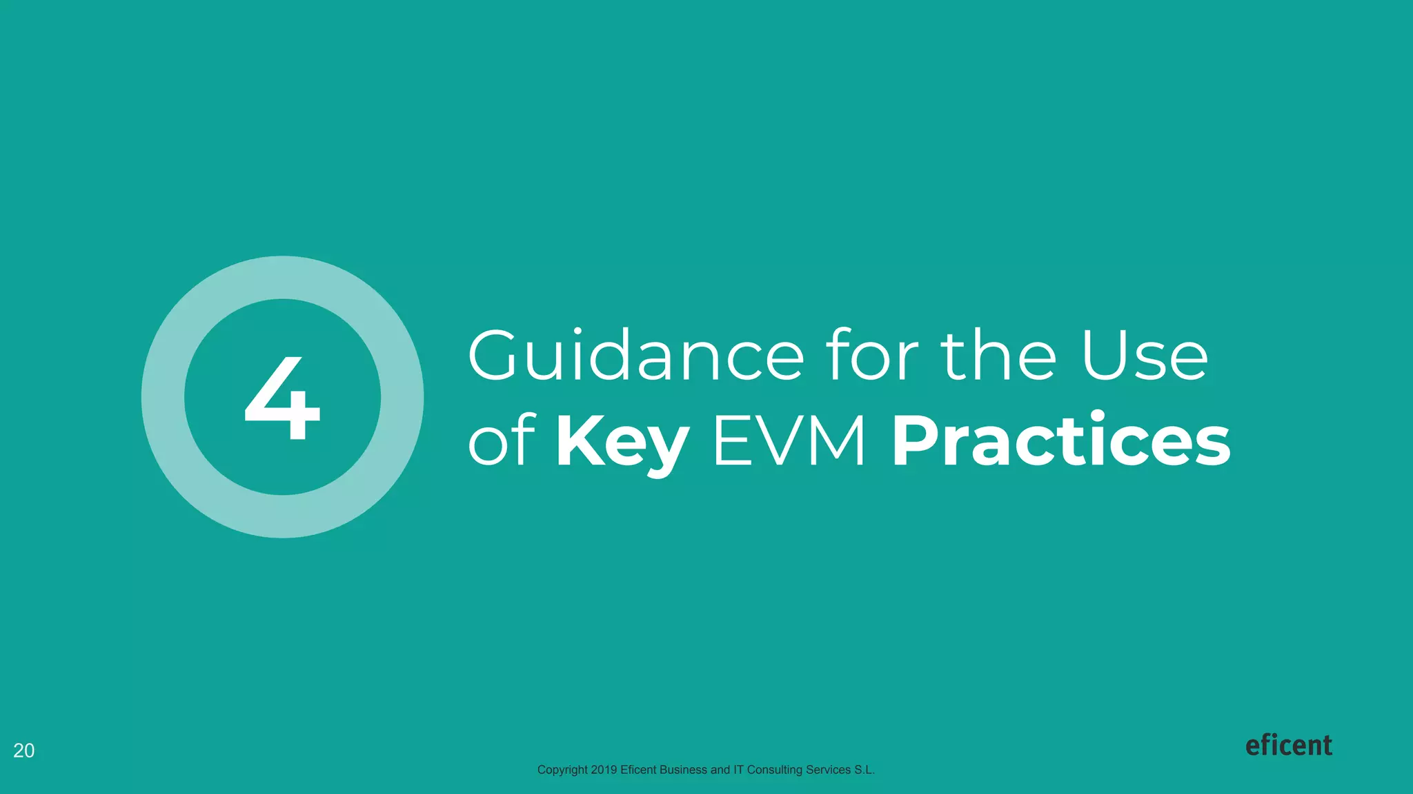 Copyright 2019 Eficent Business and IT Consulting Services S.L.
20
Guidance for the Use
of Key EVM Practices4
 