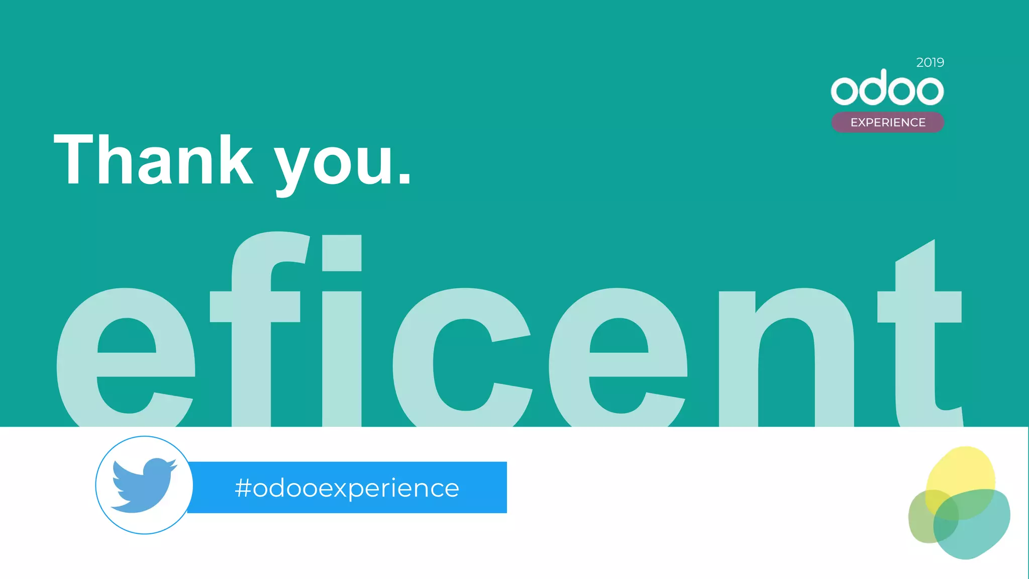 Copyright 2019 Eficent Business and IT Consulting Services S.L.
eficent#odooexperience
Thank you.
2019
EXPERIENCE
 